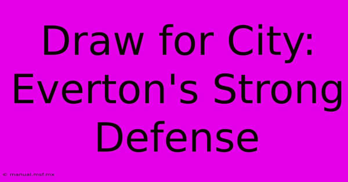 Draw For City: Everton's Strong Defense