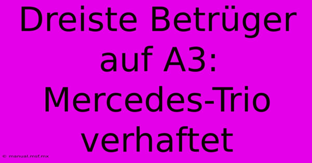 Dreiste Betrüger Auf A3: Mercedes-Trio Verhaftet