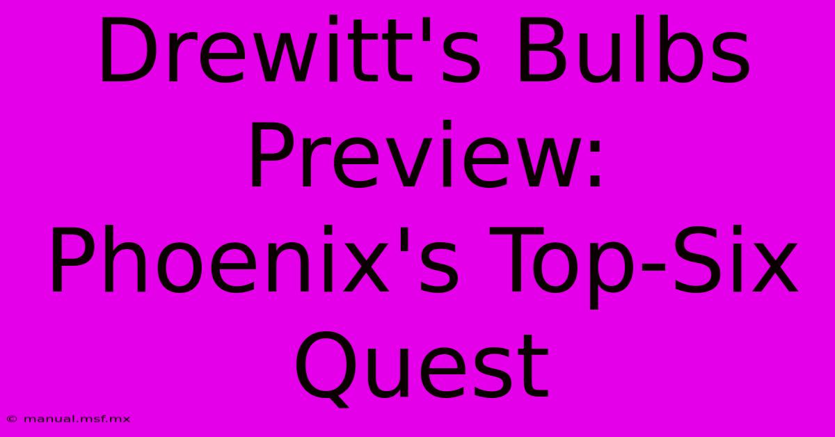 Drewitt's Bulbs Preview: Phoenix's Top-Six Quest 