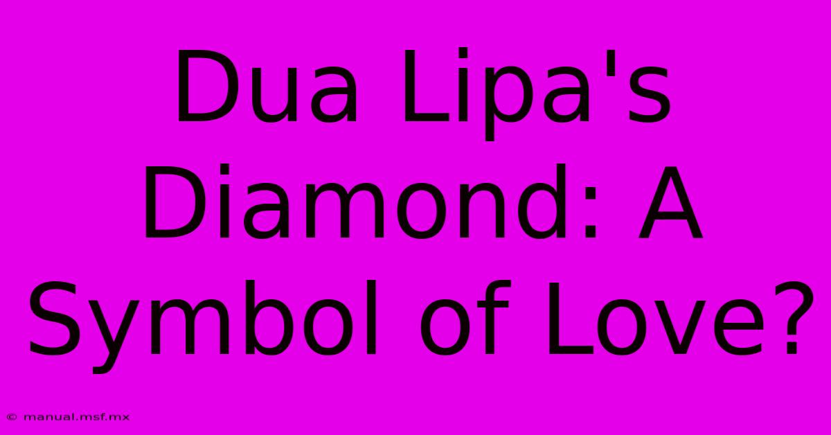 Dua Lipa's Diamond: A Symbol Of Love?