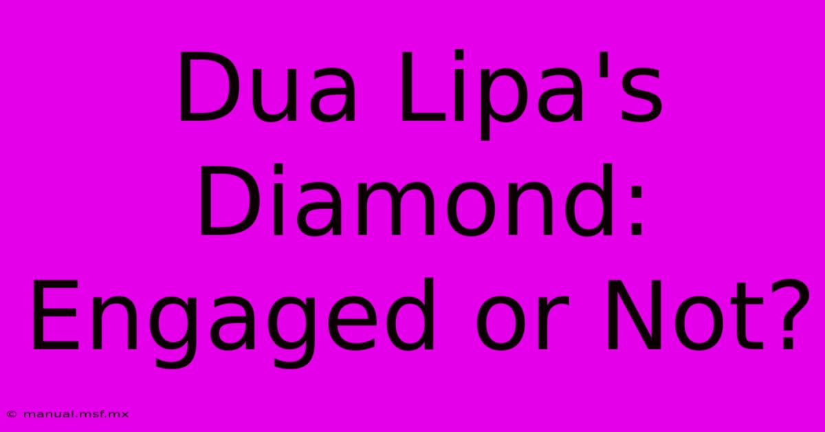 Dua Lipa's Diamond: Engaged Or Not?