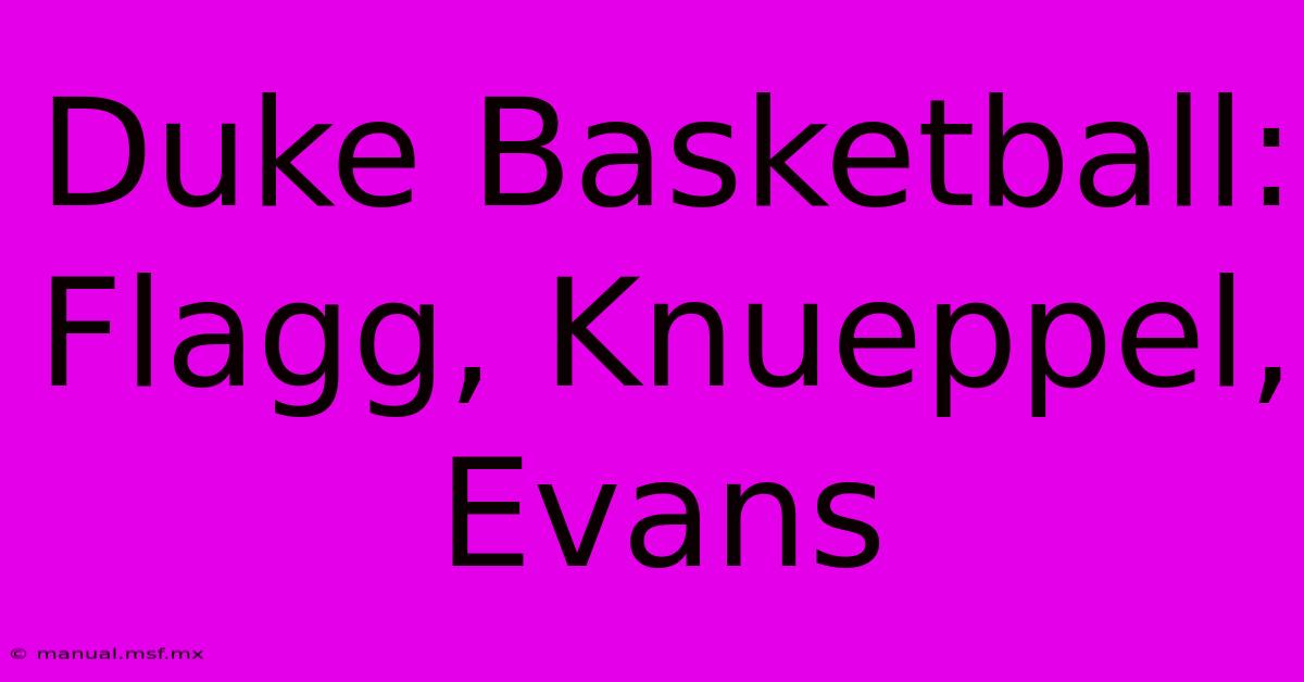 Duke Basketball: Flagg, Knueppel, Evans