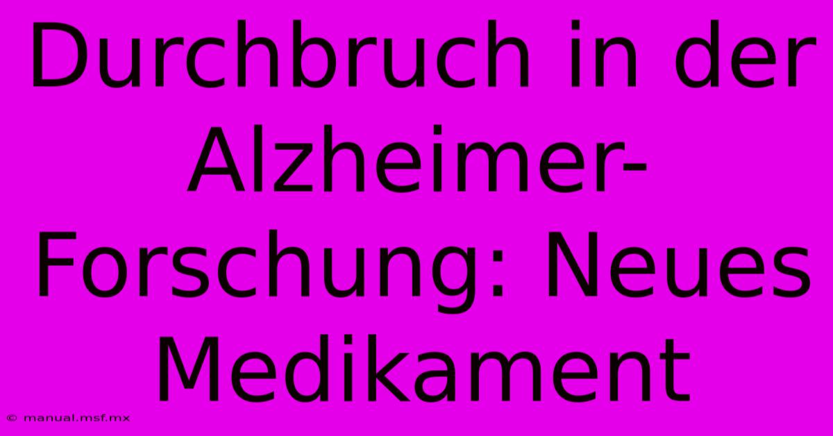 Durchbruch In Der Alzheimer-Forschung: Neues Medikament