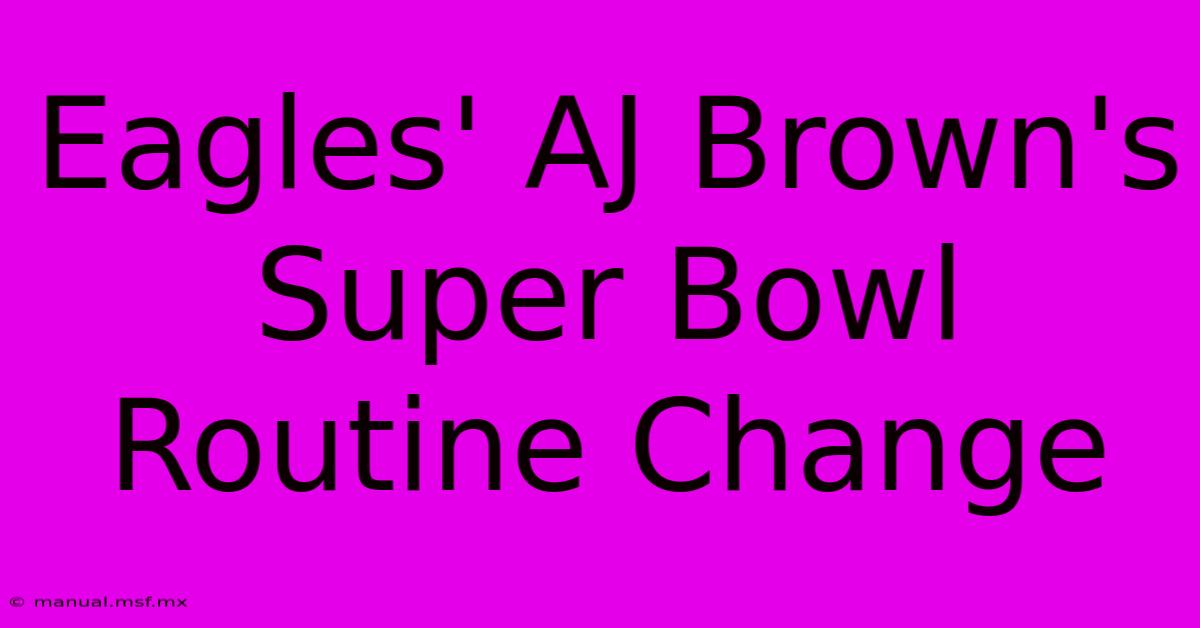 Eagles' AJ Brown's Super Bowl Routine Change