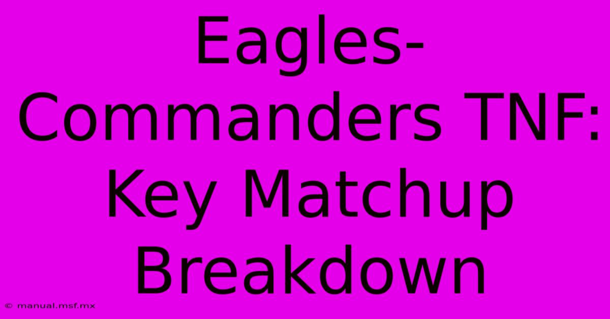 Eagles-Commanders TNF: Key Matchup Breakdown