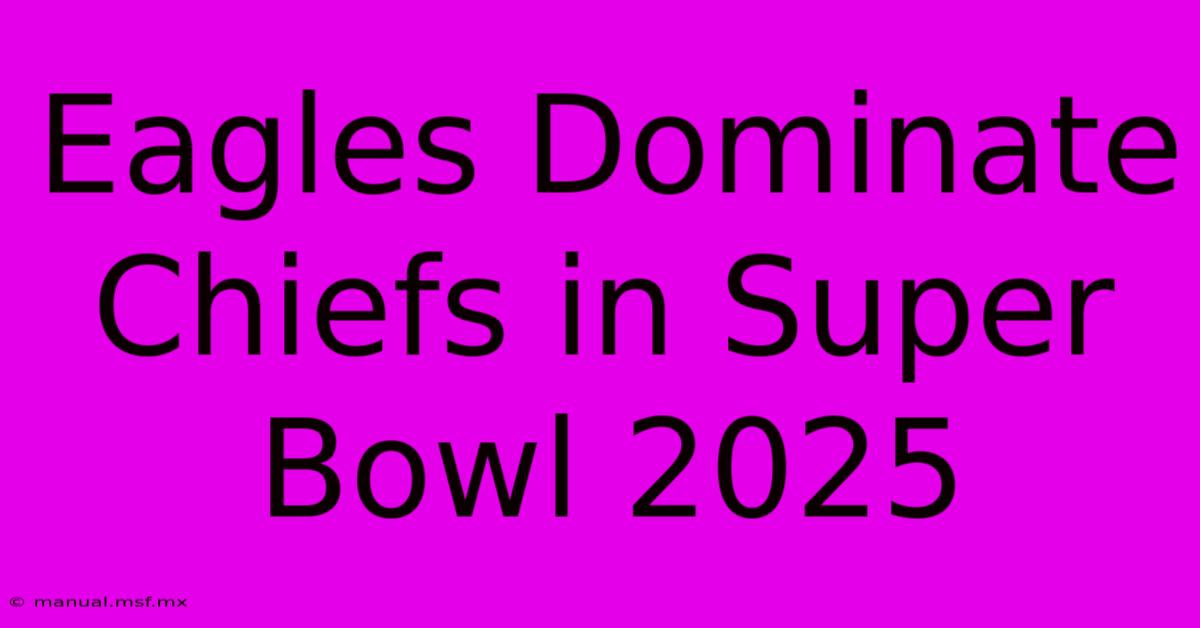 Eagles Dominate Chiefs In Super Bowl 2025