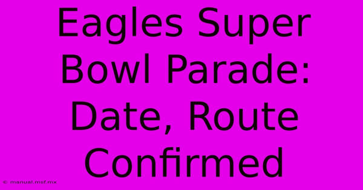 Eagles Super Bowl Parade: Date, Route Confirmed