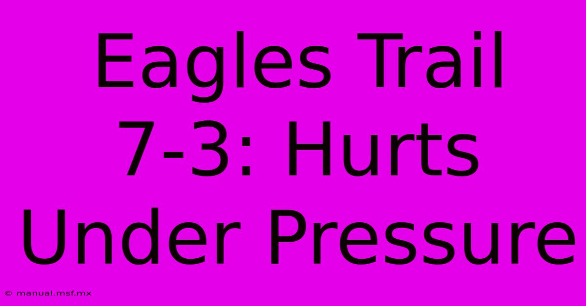 Eagles Trail 7-3: Hurts Under Pressure