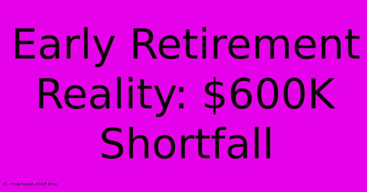 Early Retirement Reality: $600K Shortfall