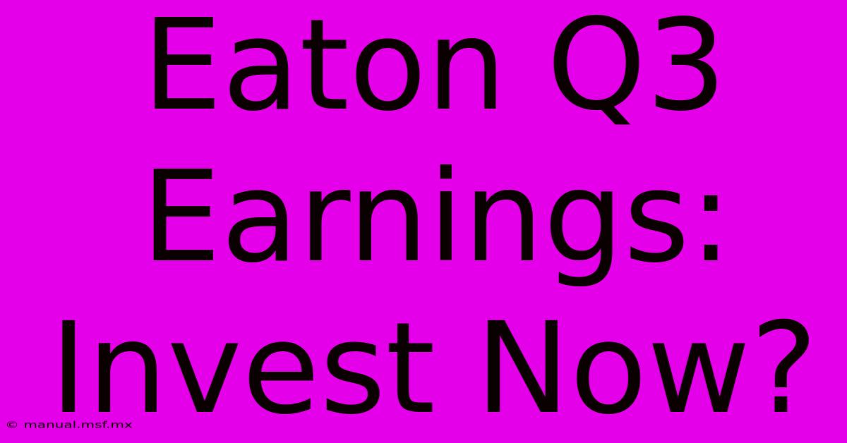 Eaton Q3 Earnings: Invest Now?