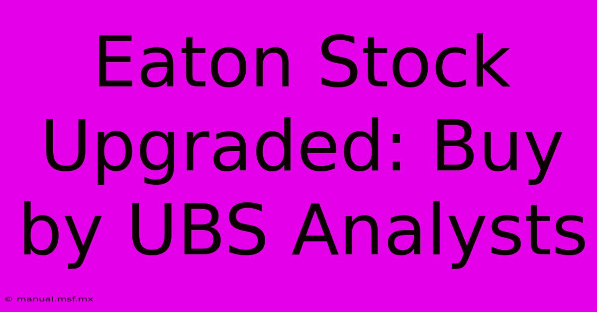 Eaton Stock Upgraded: Buy By UBS Analysts 