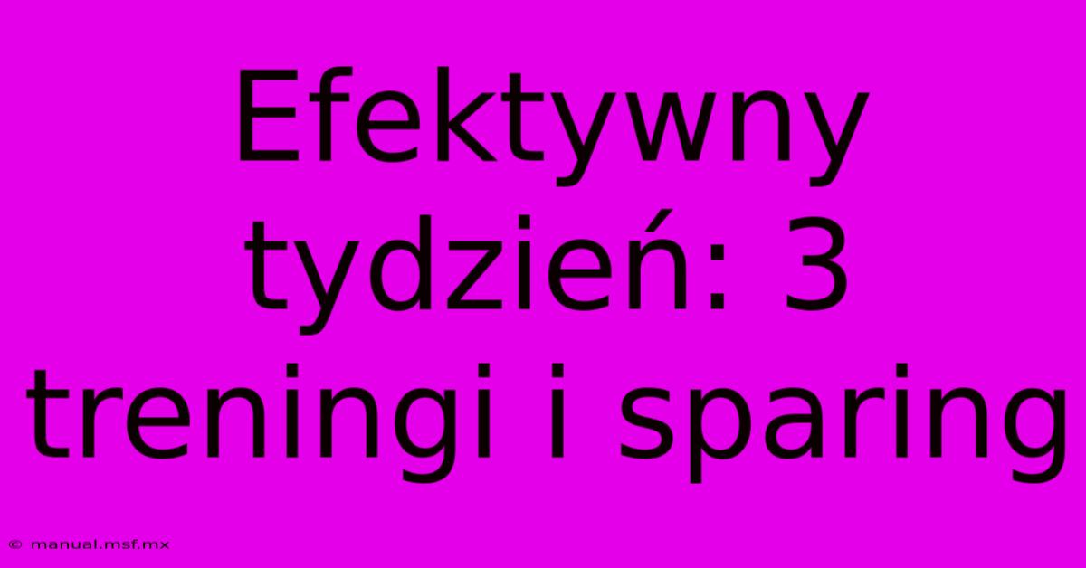 Efektywny Tydzień: 3 Treningi I Sparing