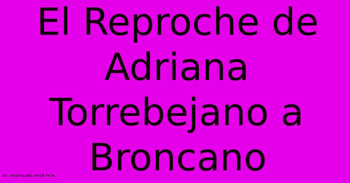 El Reproche De Adriana Torrebejano A Broncano