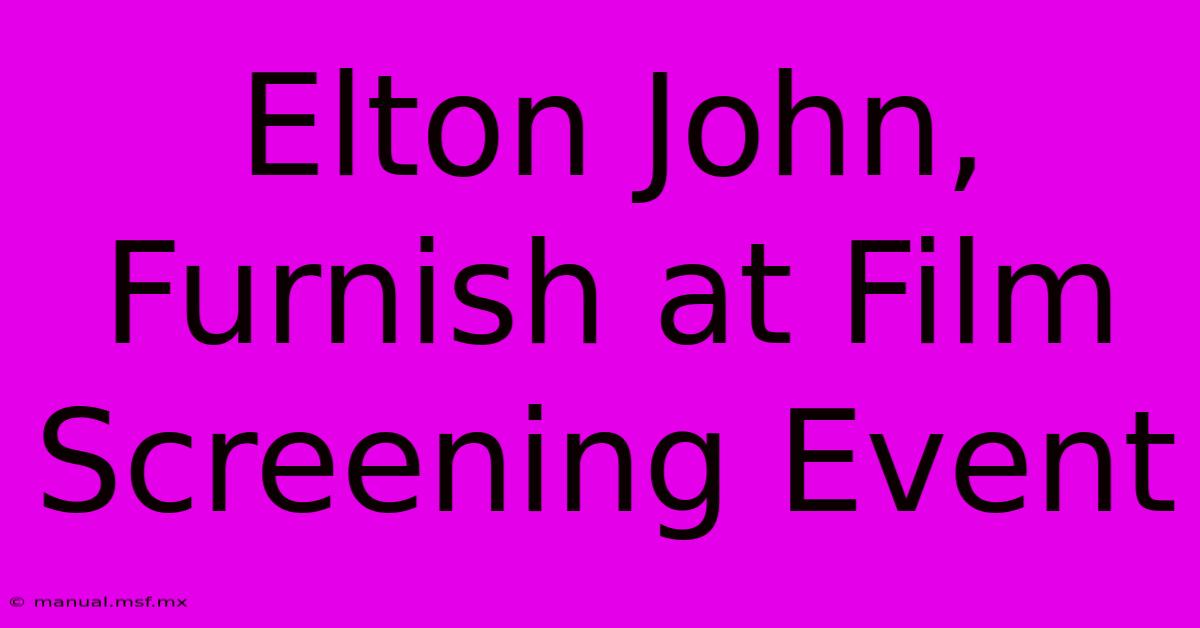 Elton John, Furnish At Film Screening Event 