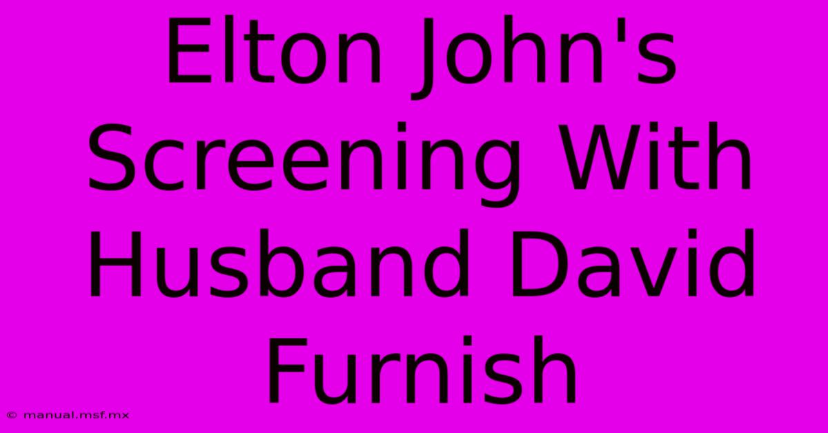 Elton John's Screening With Husband David Furnish