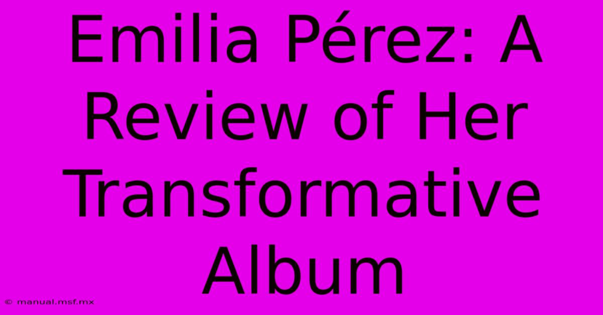 Emilia Pérez: A Review Of Her Transformative Album 