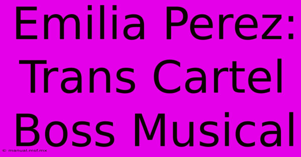 Emilia Perez: Trans Cartel Boss Musical