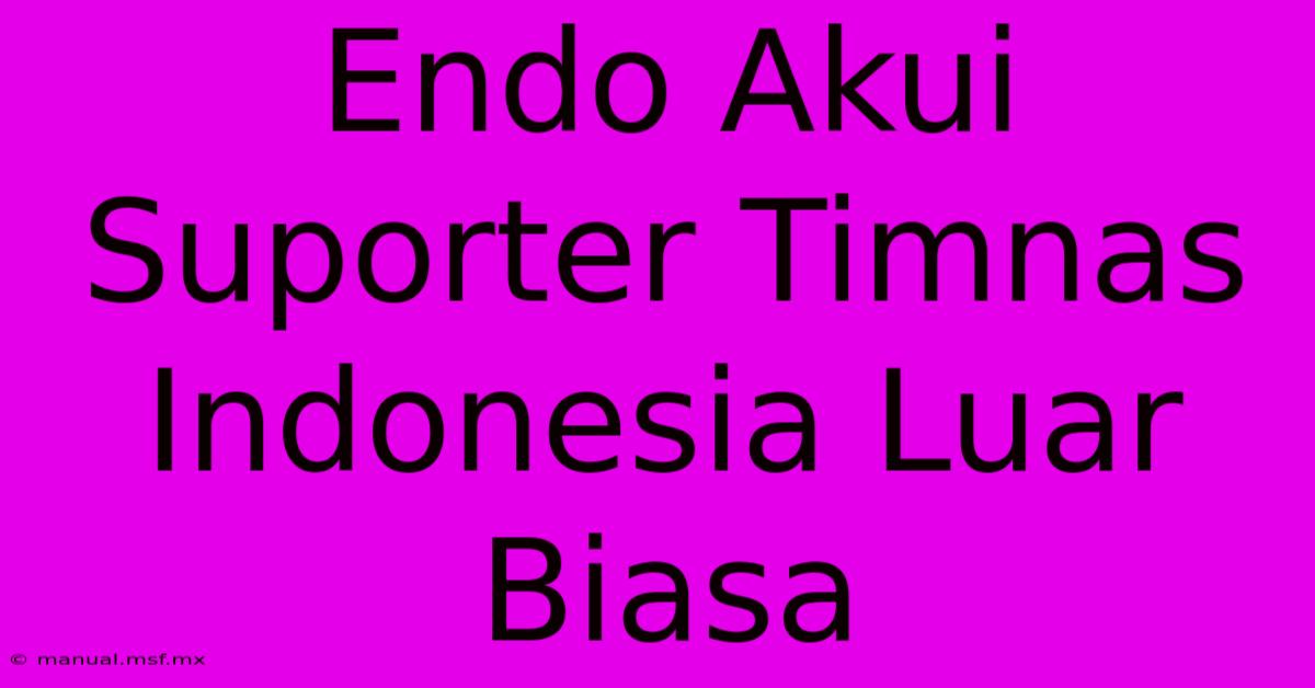 Endo Akui Suporter Timnas Indonesia Luar Biasa