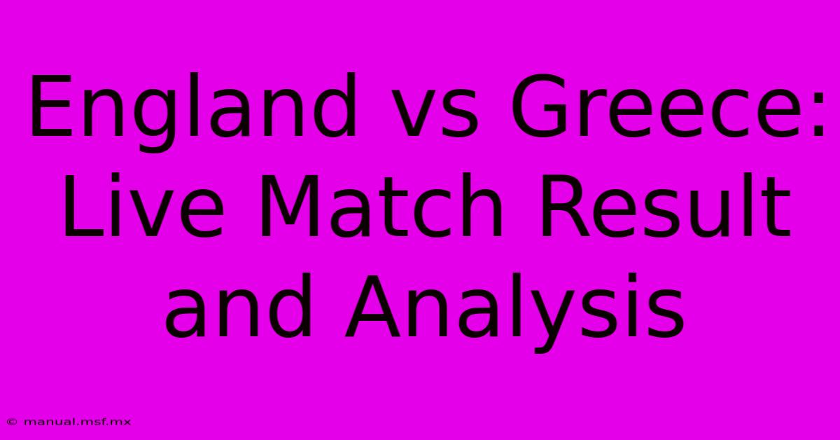 England Vs Greece: Live Match Result And Analysis 