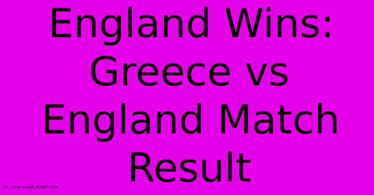 England Wins: Greece Vs England Match Result