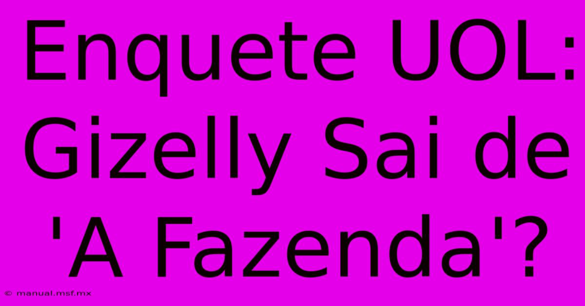 Enquete UOL: Gizelly Sai De 'A Fazenda'?