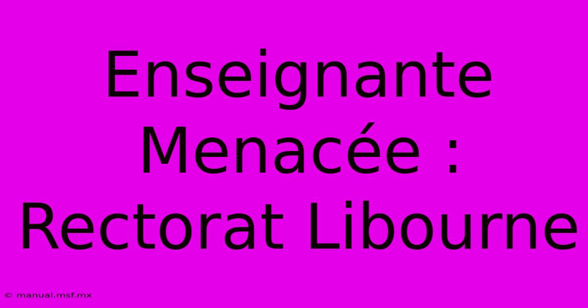 Enseignante Menacée : Rectorat Libourne