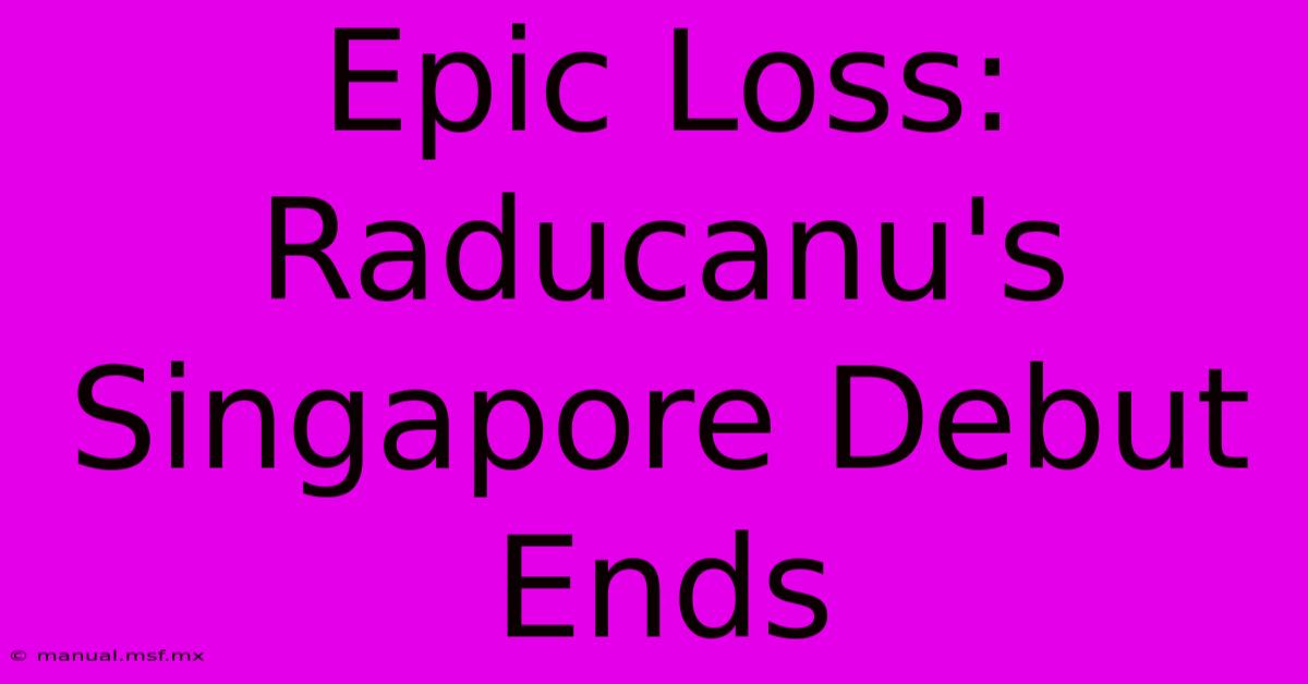 Epic Loss: Raducanu's Singapore Debut Ends