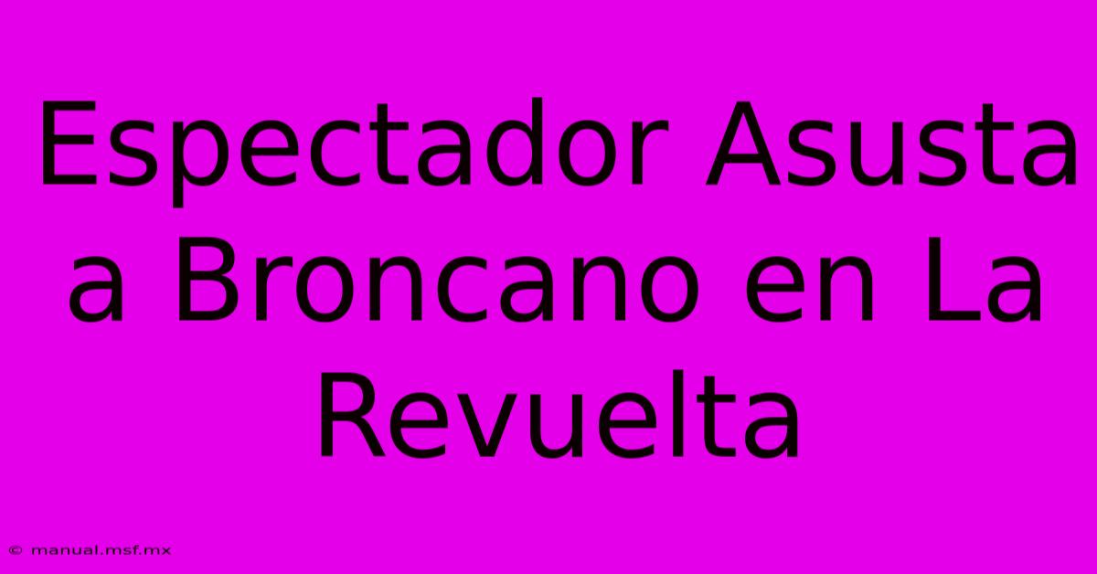 Espectador Asusta A Broncano En La Revuelta