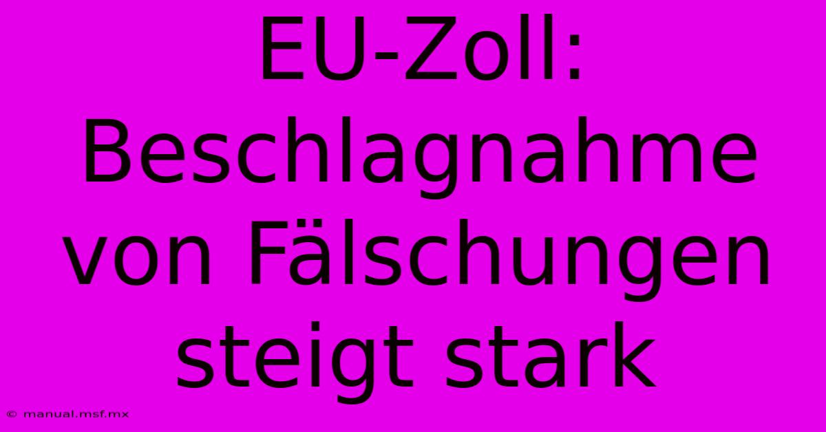 EU-Zoll: Beschlagnahme Von Fälschungen Steigt Stark