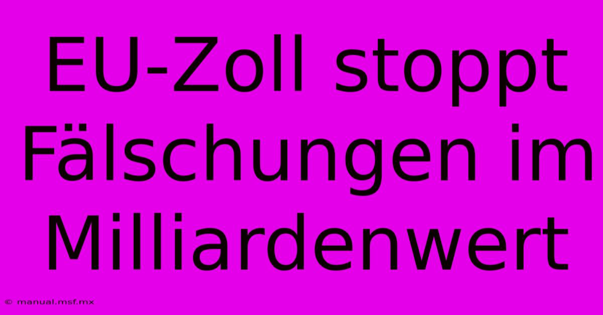 EU-Zoll Stoppt Fälschungen Im Milliardenwert