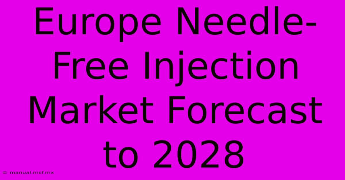 Europe Needle-Free Injection Market Forecast To 2028