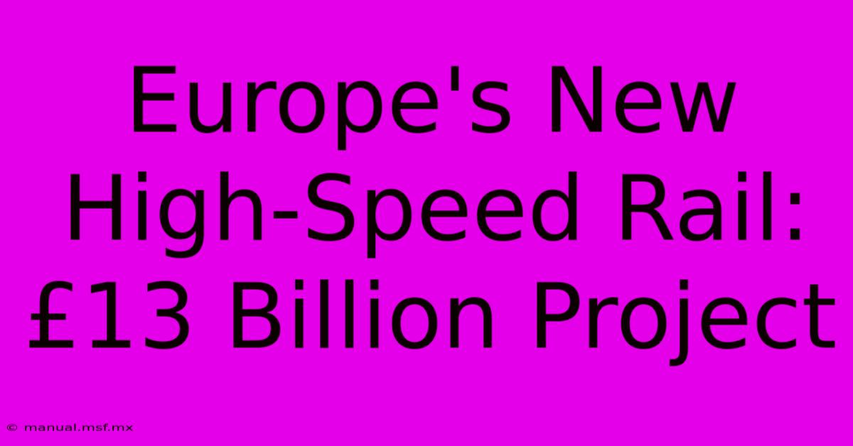 Europe's New High-Speed Rail: £13 Billion Project 