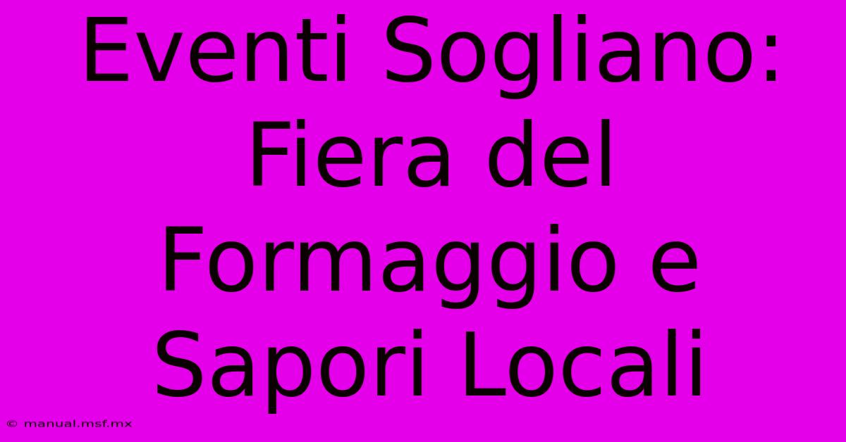 Eventi Sogliano: Fiera Del Formaggio E Sapori Locali