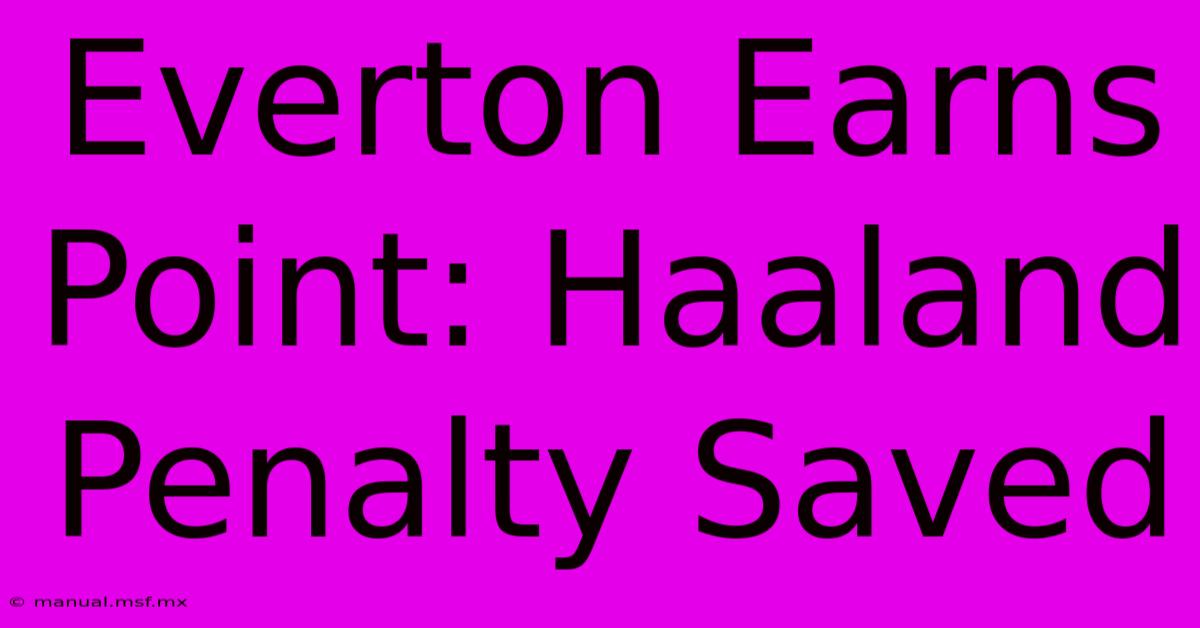 Everton Earns Point: Haaland Penalty Saved