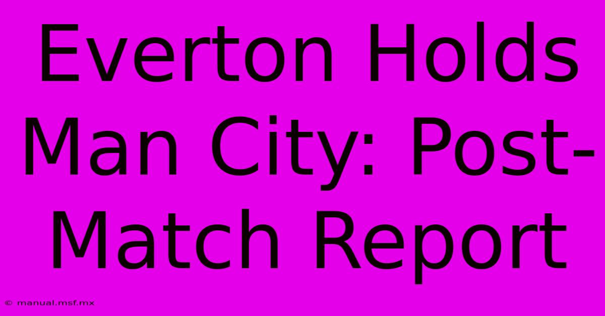 Everton Holds Man City: Post-Match Report