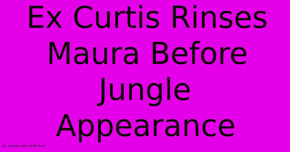 Ex Curtis Rinses Maura Before Jungle Appearance