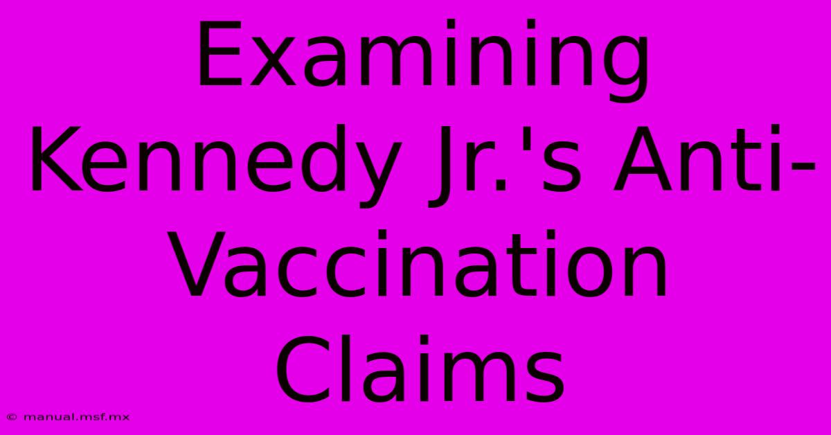 Examining Kennedy Jr.'s Anti-Vaccination Claims