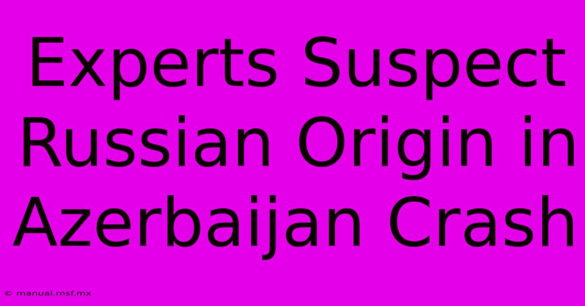 Experts Suspect Russian Origin In Azerbaijan Crash