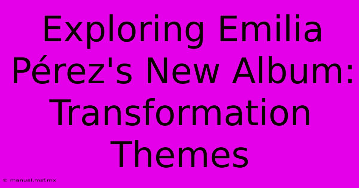 Exploring Emilia Pérez's New Album: Transformation Themes