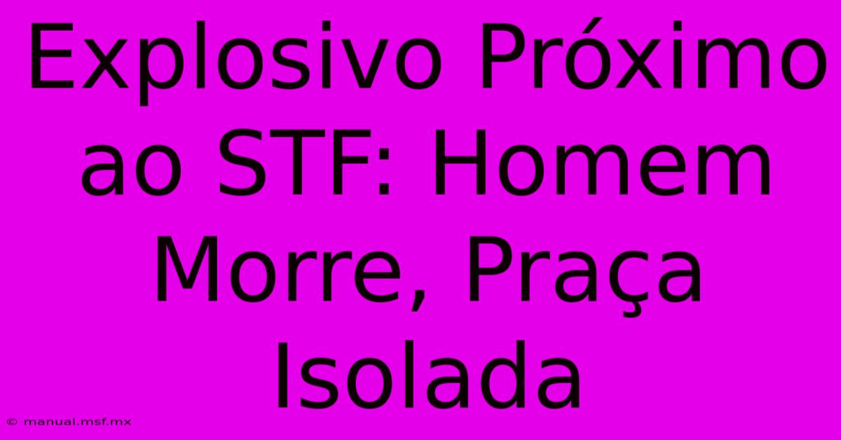 Explosivo Próximo Ao STF: Homem Morre, Praça Isolada