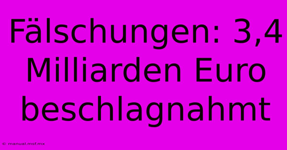 Fälschungen: 3,4 Milliarden Euro Beschlagnahmt