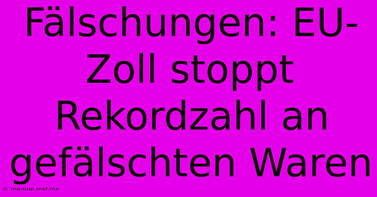 Fälschungen: EU-Zoll Stoppt Rekordzahl An Gefälschten Waren 