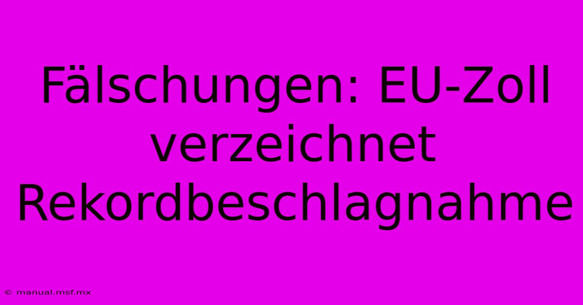 Fälschungen: EU-Zoll Verzeichnet Rekordbeschlagnahme