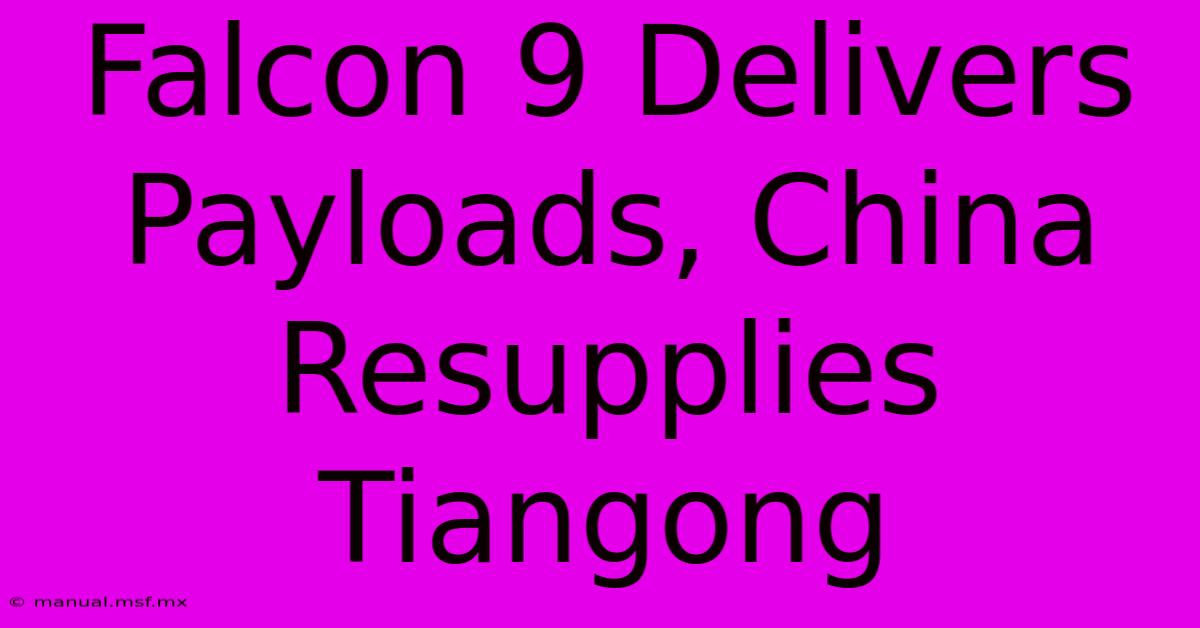 Falcon 9 Delivers Payloads, China Resupplies Tiangong