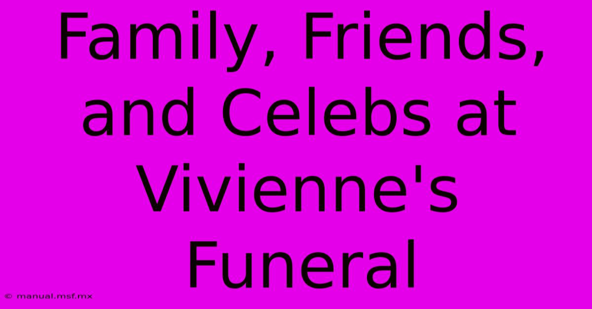 Family, Friends, And Celebs At Vivienne's Funeral