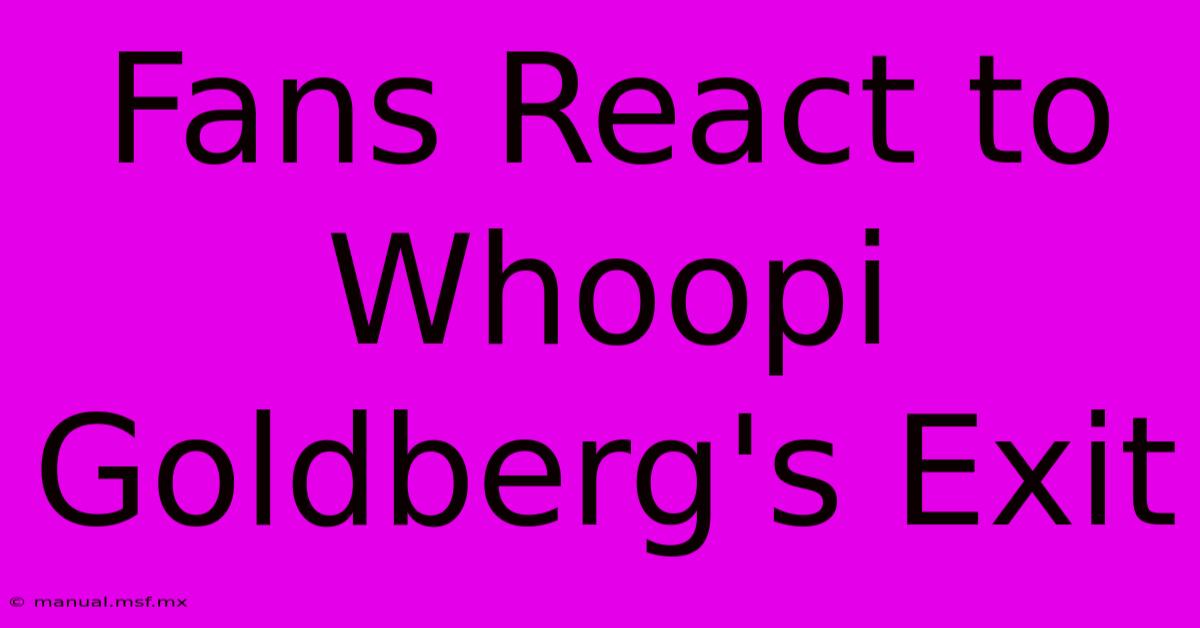 Fans React To Whoopi Goldberg's Exit