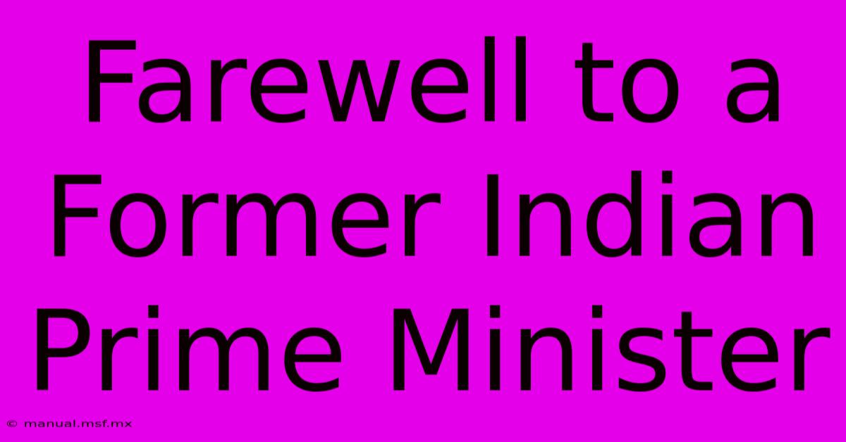 Farewell To A Former Indian Prime Minister