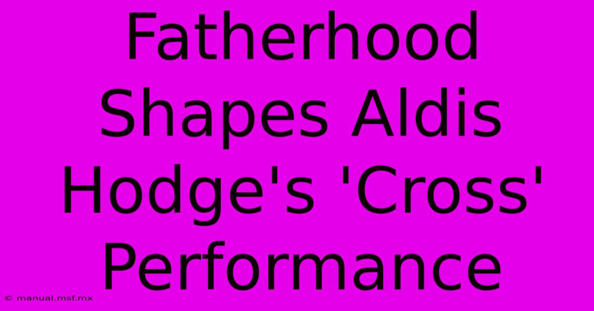 Fatherhood Shapes Aldis Hodge's 'Cross' Performance 