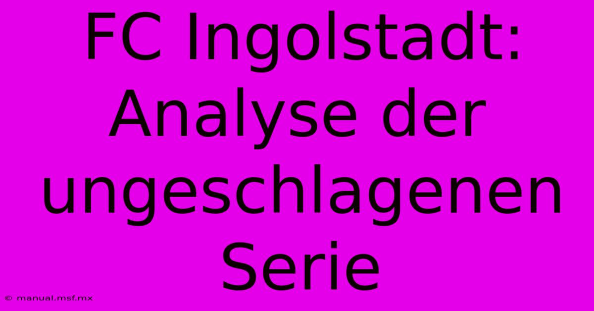 FC Ingolstadt: Analyse Der Ungeschlagenen Serie 