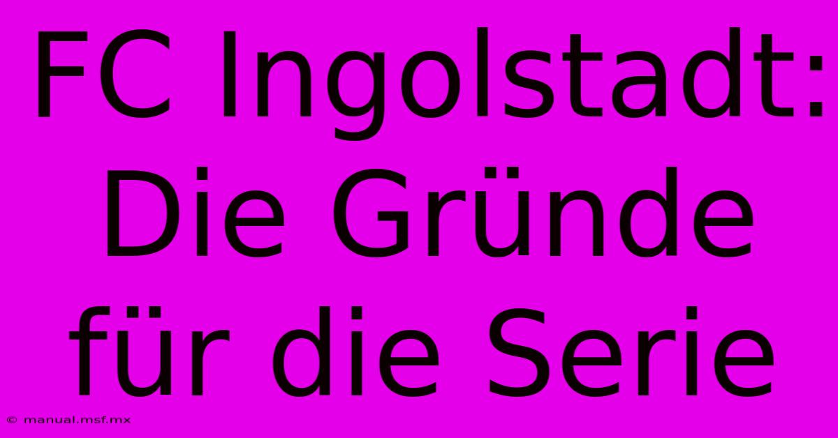 FC Ingolstadt: Die Gründe Für Die Serie